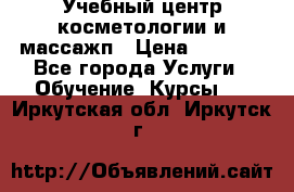 Учебный центр косметологии и массажп › Цена ­ 7 000 - Все города Услуги » Обучение. Курсы   . Иркутская обл.,Иркутск г.